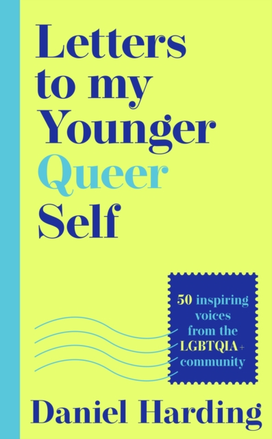 Letters to My Younger Queer Self : Inspiring, Influential Voices from the Lgbtqia+ Community