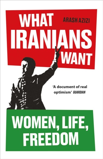 What Iranians Want : Women, Life, Freedom