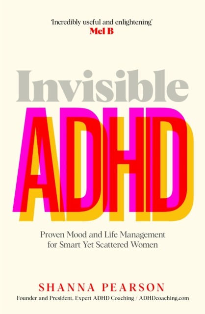 Invisible ADHD : Proven Mood and Life Management for Smart Yet Scattered Women