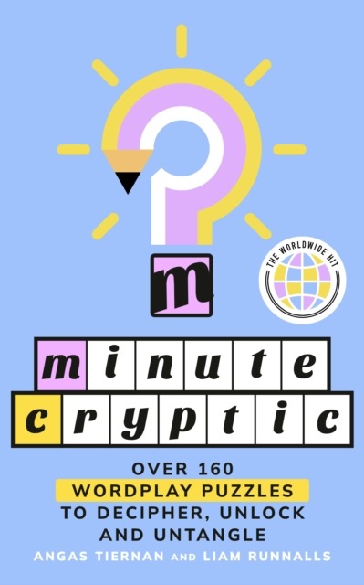 Minute Cryptic : Over 160 Wordplay Puzzles to Decipher, Unlock and Untangle