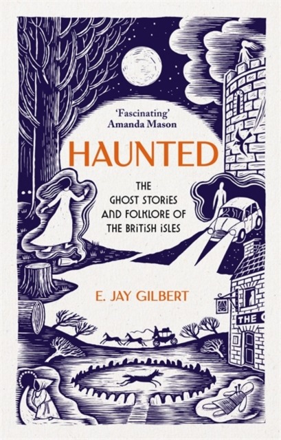 Haunted : The Ghost Stories and Folklore of the British Isles