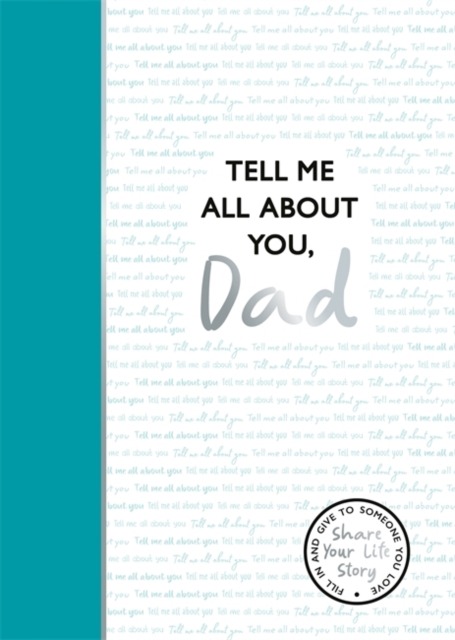 Tell Me All About You, Dad : A guided journal for fathers to share their memories and record their life stories