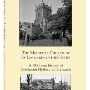 The Medieval Church of St Leonard-at-the-Hythe: A 100-year history of Colchester Hythe and its church