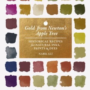 Gold from Newton's Apple Tree : Historical Recipes for Natural Inks, Paints, and Dyes