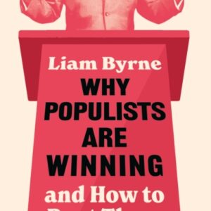 Why Populists are Winning by Liam Byrne